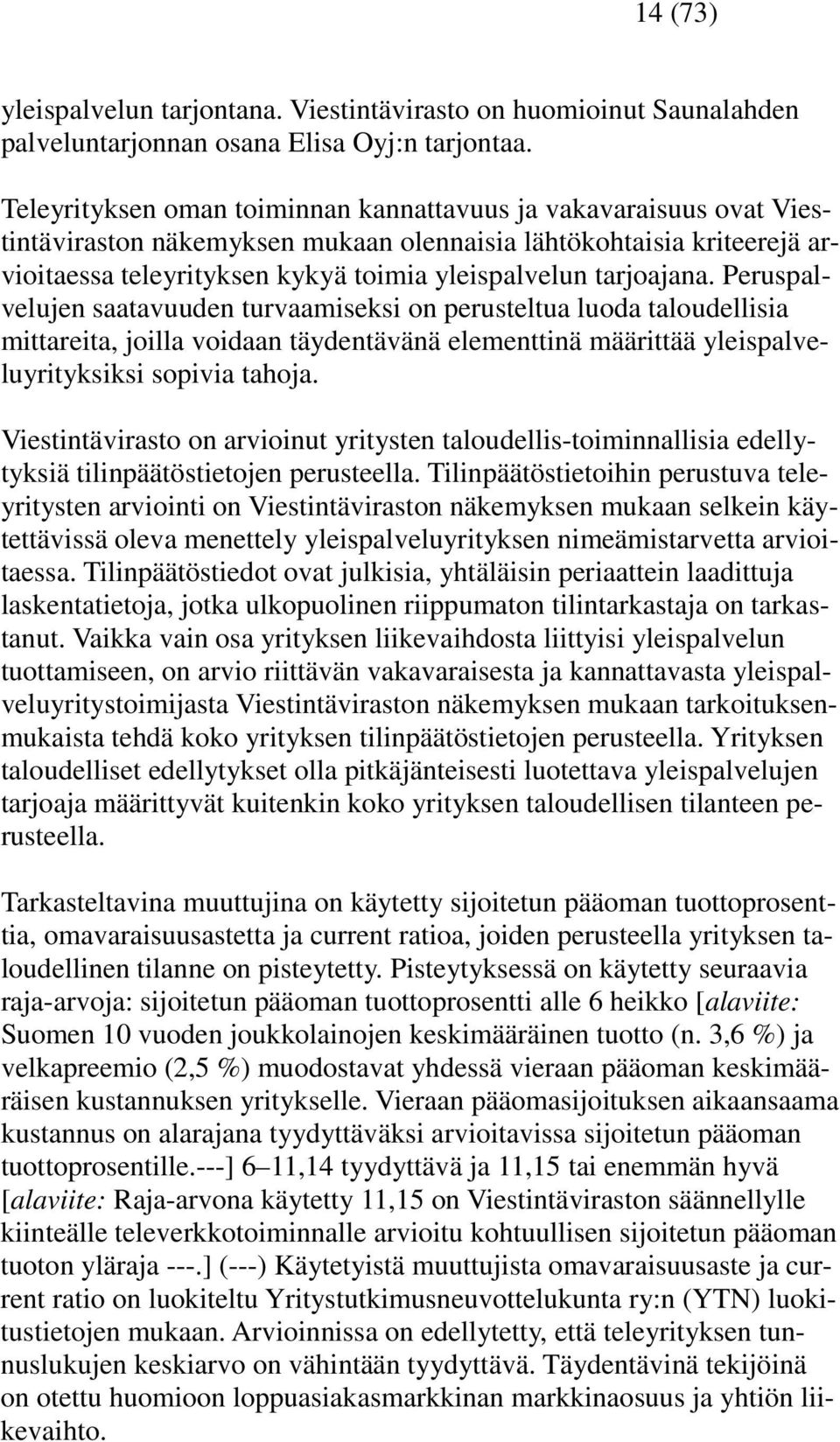 tarjoajana. Peruspalvelujen saatavuuden turvaamiseksi on perusteltua luoda taloudellisia mittareita, joilla voidaan täydentävänä elementtinä määrittää yleispalveluyrityksiksi sopivia tahoja.