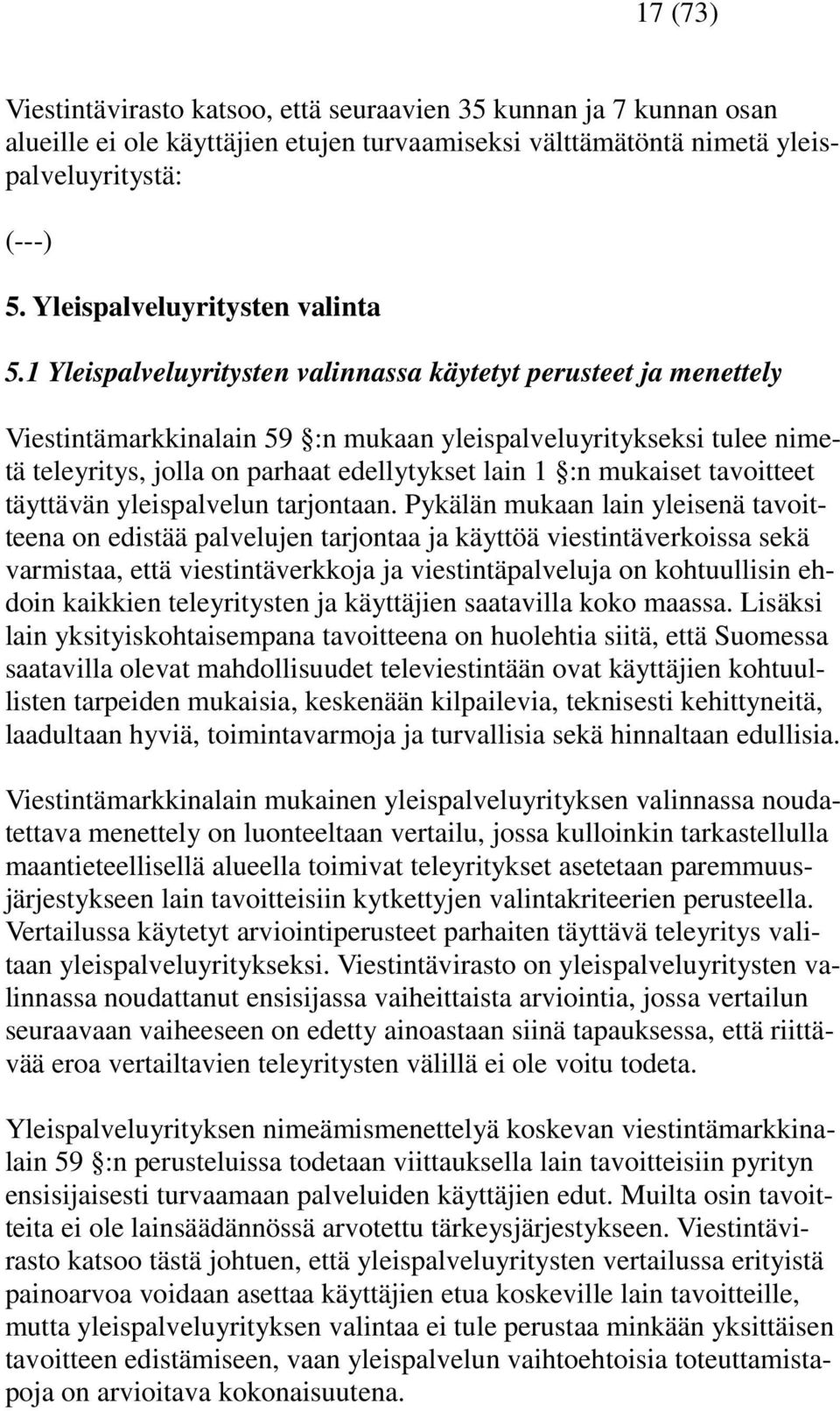 1 Yleispalveluyritysten valinnassa käytetyt perusteet ja menettely Viestintämarkkinalain 59 :n mukaan yleispalveluyritykseksi tulee nimetä teleyritys, jolla on parhaat edellytykset lain 1 :n mukaiset