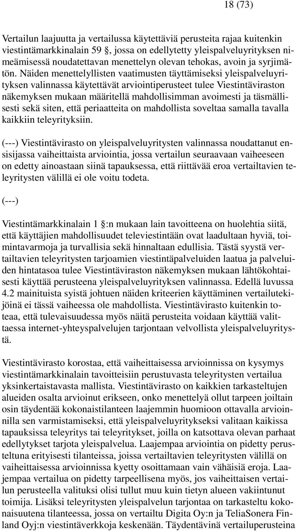 Näiden menettelyllisten vaatimusten täyttämiseksi yleispalveluyrityksen valinnassa käytettävät arviointiperusteet tulee Viestintäviraston näkemyksen mukaan määritellä mahdollisimman avoimesti ja