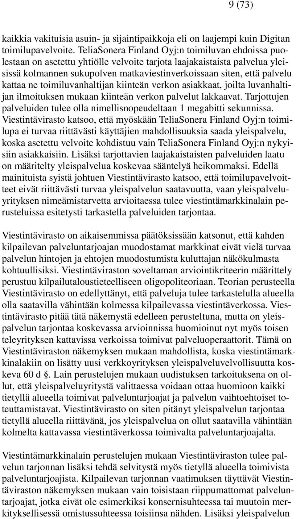 kattaa ne toimiluvanhaltijan kiinteän verkon asiakkaat, joilta luvanhaltijan ilmoituksen mukaan kiinteän verkon palvelut lakkaavat.