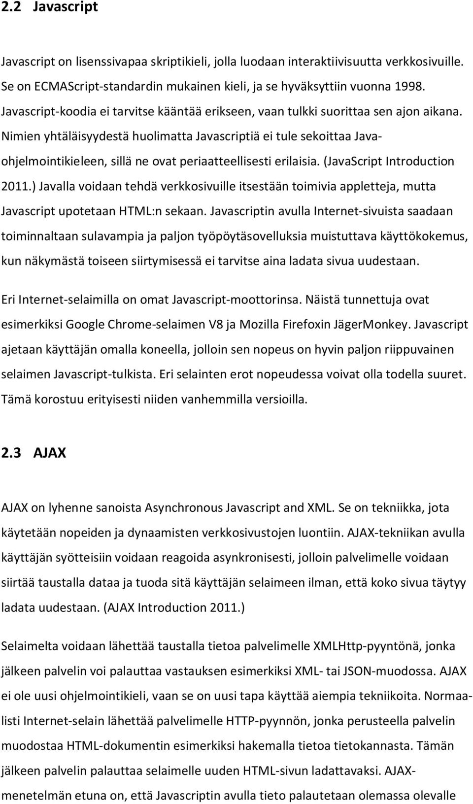 Nimien yhtäläisyydestä huolimatta Javascriptiä ei tule sekoittaa Javaohjelmointikieleen, sillä ne ovat periaatteellisesti erilaisia. (JavaScript Introduction 2011.