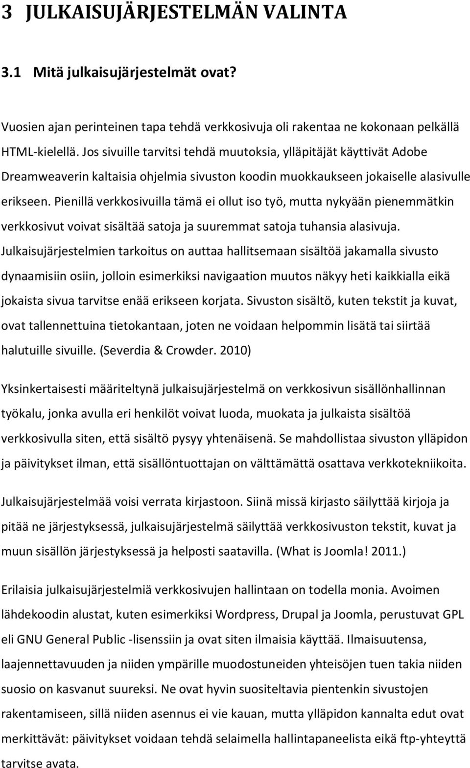 Pienillä verkkosivuilla tämä ei ollut iso työ, mutta nykyään pienemmätkin verkkosivut voivat sisältää satoja ja suuremmat satoja tuhansia alasivuja.