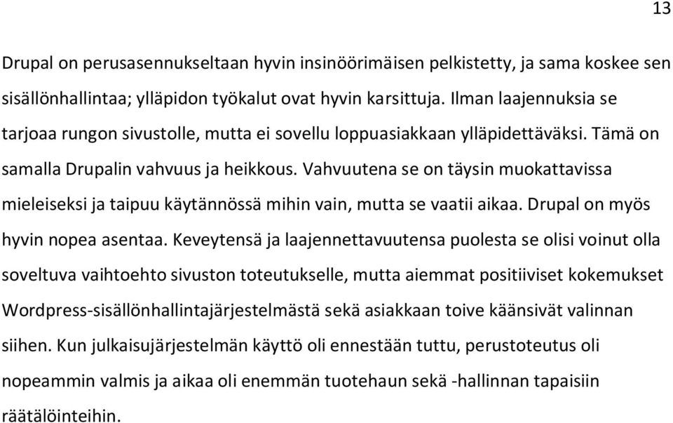 Vahvuutena se on täysin muokattavissa mieleiseksi ja taipuu käytännössä mihin vain, mutta se vaatii aikaa. Drupal on myös hyvin nopea asentaa.