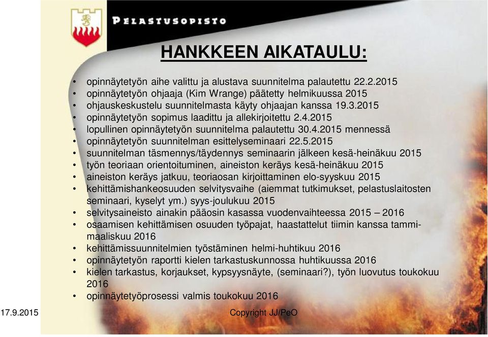 2015 lopullinen opinnäytetyön suunnitelma palautettu 30.4.2015 mennessä opinnäytetyön suunnitelman esittelyseminaari 22.5.2015 suunnitelman täsmennys/täydennys seminaarin jälkeen kesä-heinäkuu 2015