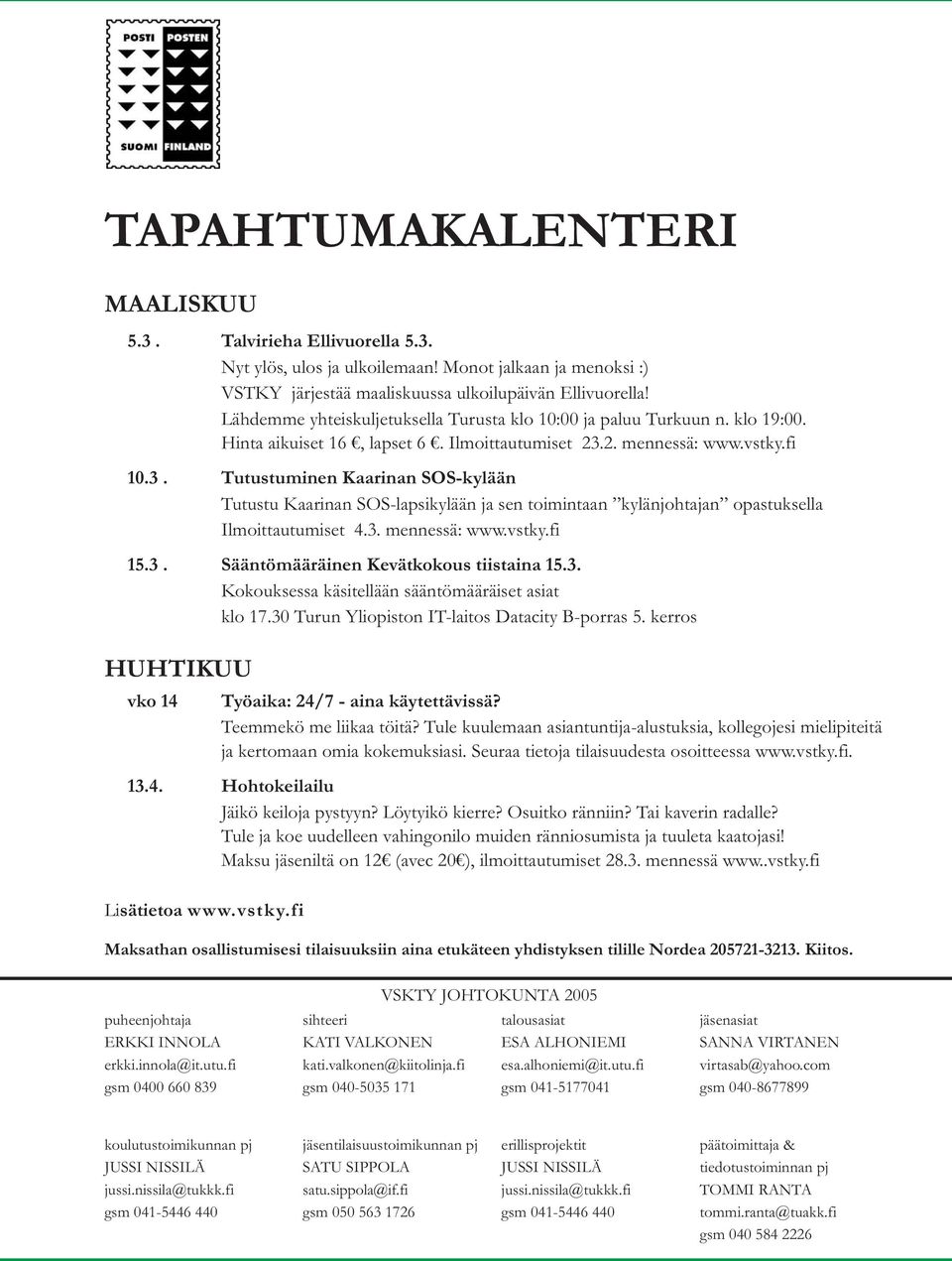 2. mennessä: www.vstky.fi 10.3. Tutustuminen Kaarinan SOS-kylään Tutustu Kaarinan SOS-lapsikylään ja sen toimintaan kylänjohtajan opastuksella Ilmoittautumiset 4.3. mennessä: www.vstky.fi 15.3. Sääntömääräinen Kevätkokous tiistaina 15.