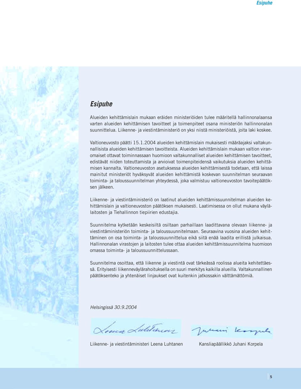 .1.2004 alueiden kehittämislain mukaisesti määräajaksi valtakunnallisista alueiden kehittämisen tavoitteista.