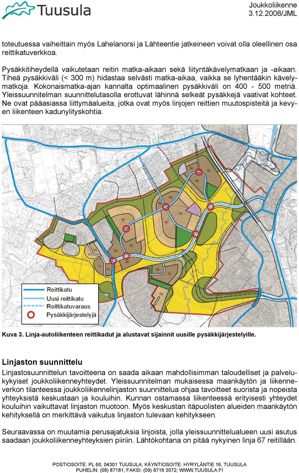 Yleissuunnitelman suunnittelutasolla erottuvat lähinnä selkeät pysäkkejä vaativat kohteet.