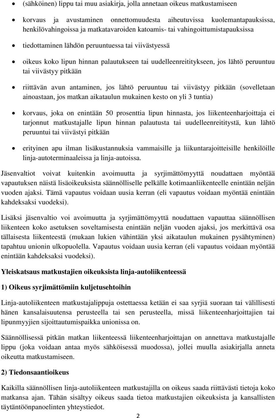 antaminen, jos lähtö peruuntuu tai viivästyy pitkään (sovelletaan ainoastaan, jos matkan aikataulun mukainen kesto on yli 3 tuntia) korvaus, joka on enintään 50 prosenttia lipun hinnasta, jos