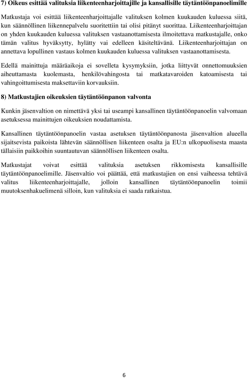 Liikenteenharjoittajan on yhden kuukauden kuluessa valituksen vastaanottamisesta ilmoitettava matkustajalle, onko tämän valitus hyväksytty, hylätty vai edelleen käsiteltävänä.