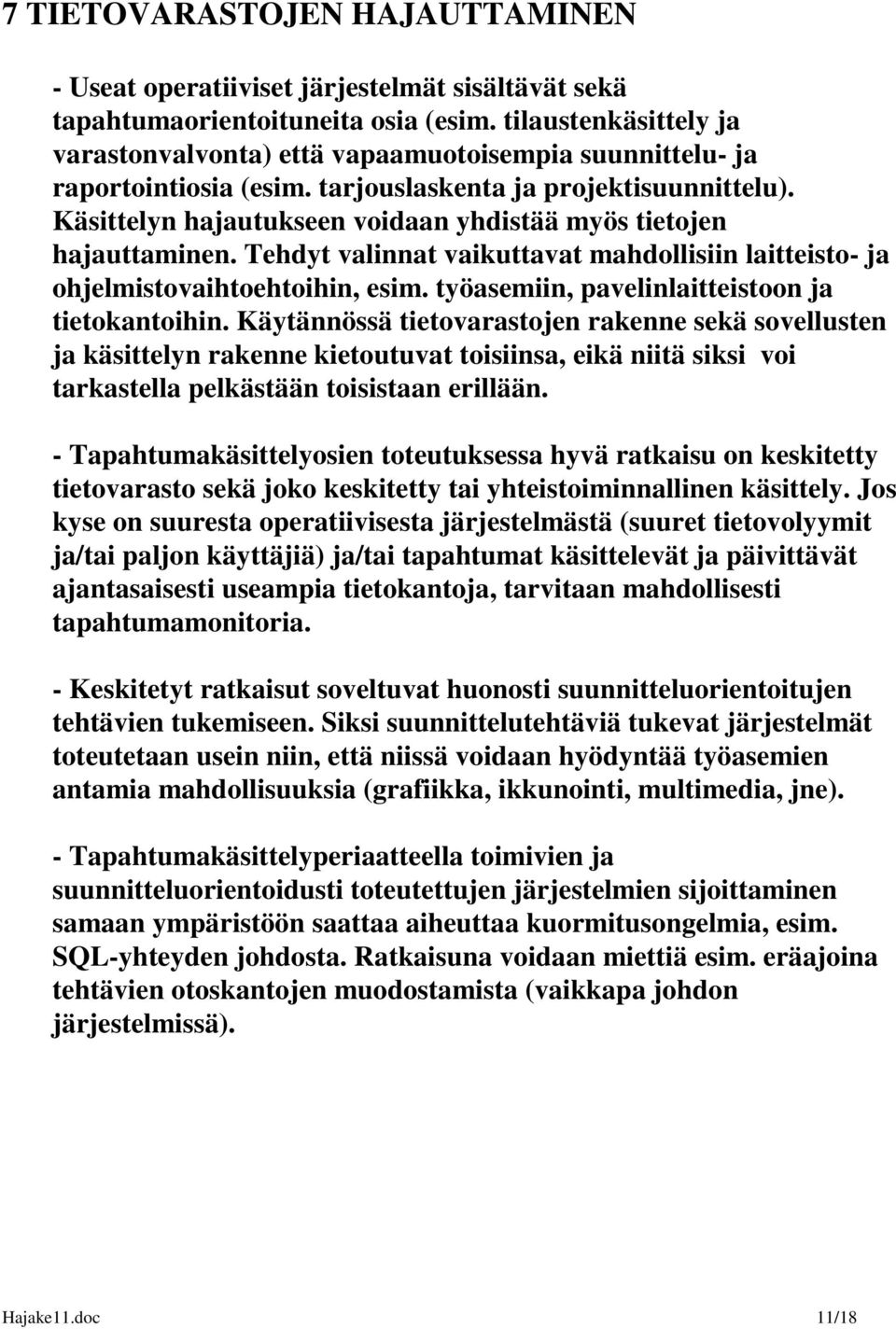 Käsittelyn hajautukseen voidaan yhdistää myös tietojen hajauttaminen. Tehdyt valinnat vaikuttavat mahdollisiin laitteisto- ja ohjelmistovaihtoehtoihin, esim.