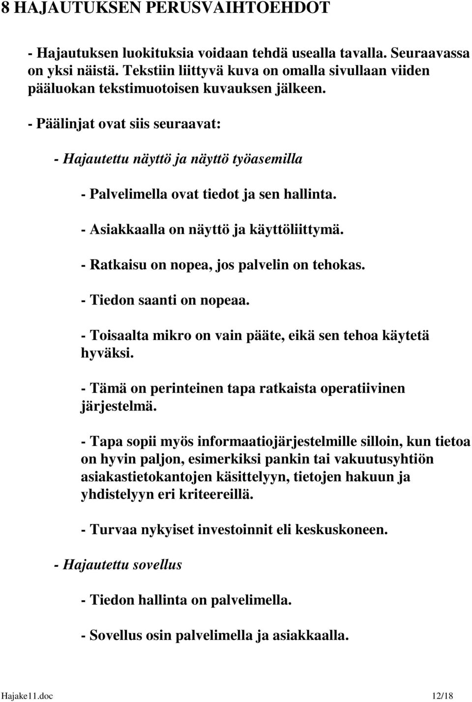 - Päälinjat ovat siis seuraavat: - Hajautettu näyttö ja näyttö työasemilla - Palvelimella ovat tiedot ja sen hallinta. - Asiakkaalla on näyttö ja käyttöliittymä.