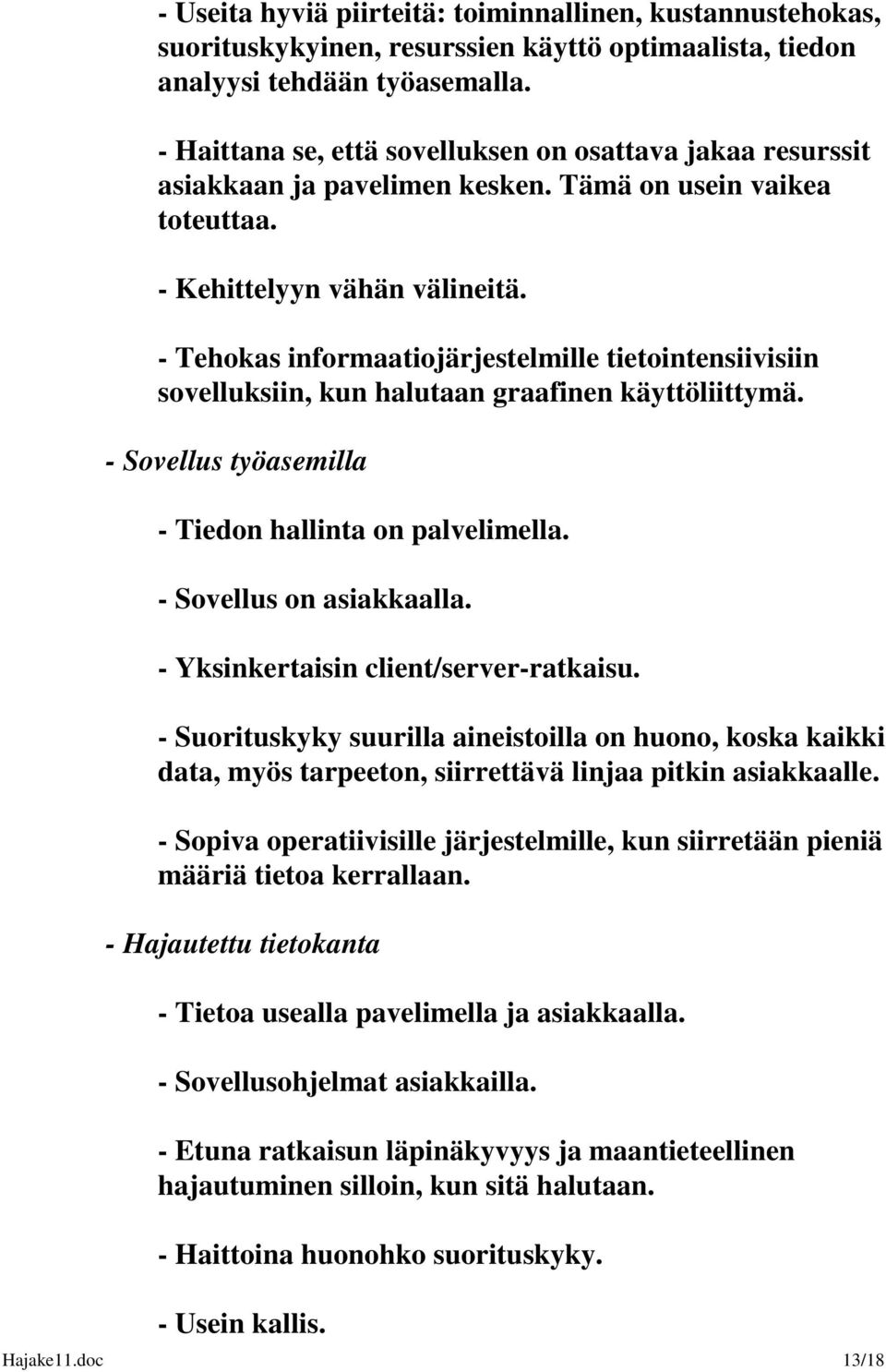 - Tehokas informaatiojärjestelmille tietointensiivisiin sovelluksiin, kun halutaan graafinen käyttöliittymä. - Sovellus työasemilla - Tiedon hallinta on palvelimella. - Sovellus on asiakkaalla.