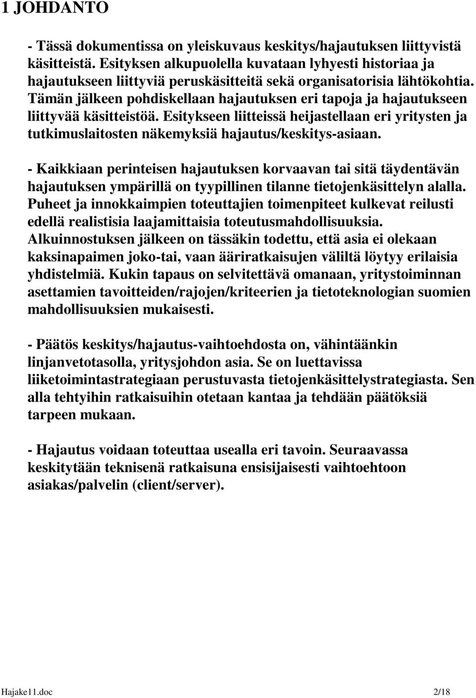 Tämän jälkeen pohdiskellaan hajautuksen eri tapoja ja hajautukseen liittyvää käsitteistöä. Esitykseen liitteissä heijastellaan eri yritysten ja tutkimuslaitosten näkemyksiä hajautus/keskitys-asiaan.