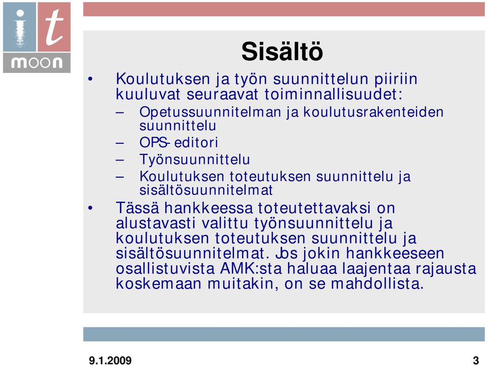 Tässä hankkeessa toteutettavaksi on alustavasti valittu työnsuunnittelu ja koulutuksen toteutuksen suunnittelu ja