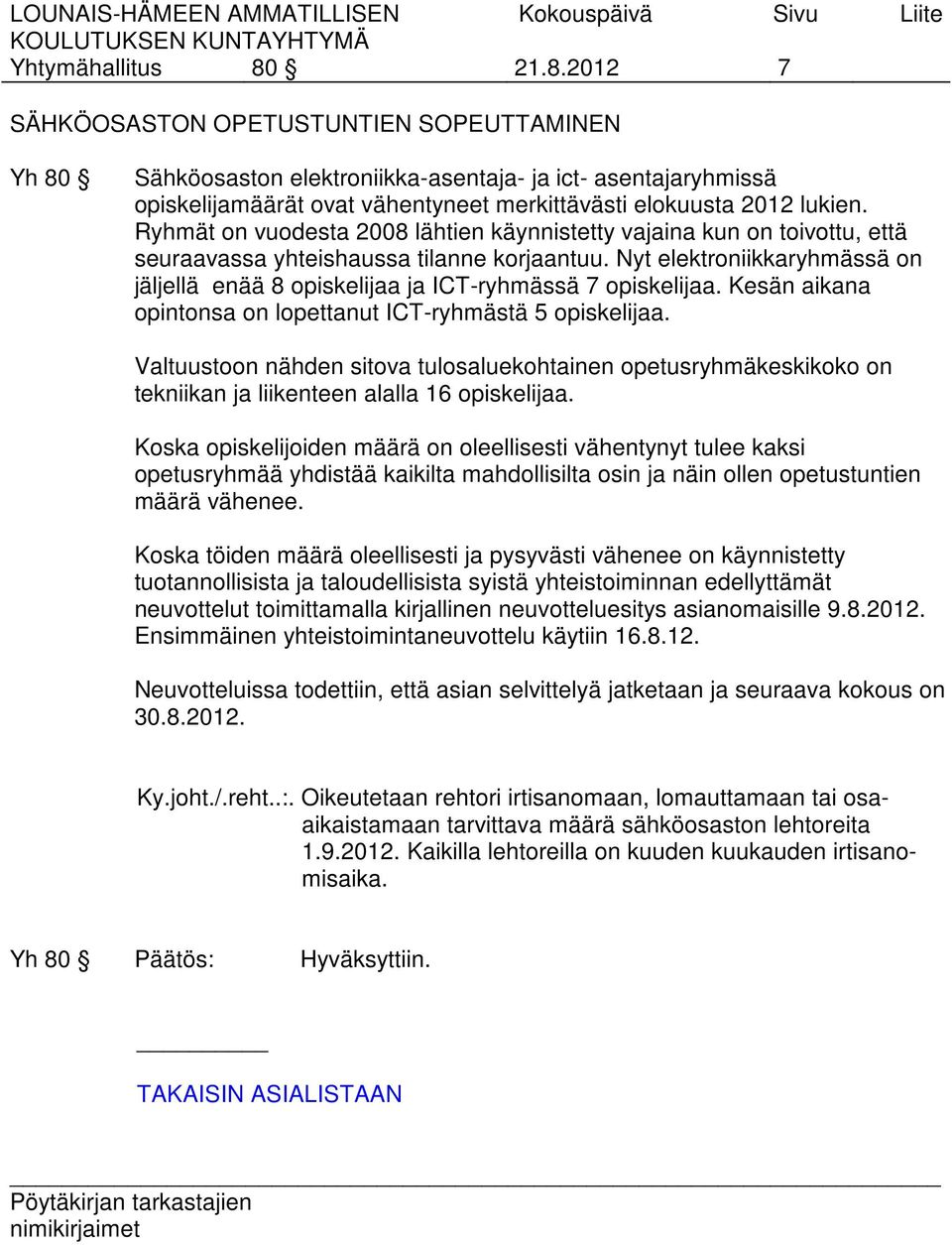 Ryhmät on vuodesta 2008 lähtien käynnistetty vajaina kun on toivottu, että seuraavassa yhteishaussa tilanne korjaantuu.