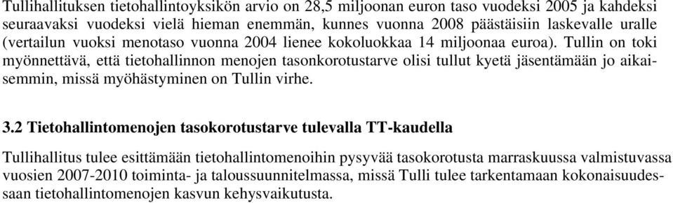 Tullin on toki myönnettävä, että tietohallinnon menojen tasonkorotustarve olisi tullut kyetä jäsentämään jo aikaisemmin, missä myöhästyminen on Tullin virhe. 3.