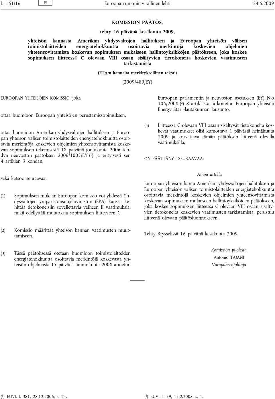 olevaan VIII osaan sisältyvien tietokoneita koskevien vaatimusten tarkistamista (ETA:n kannalta merkityksellinen teksti) (2009/489/EY) EUROOPAN YHTEISÖJEN KOMISSIO, joka ottaa huomioon Euroopan