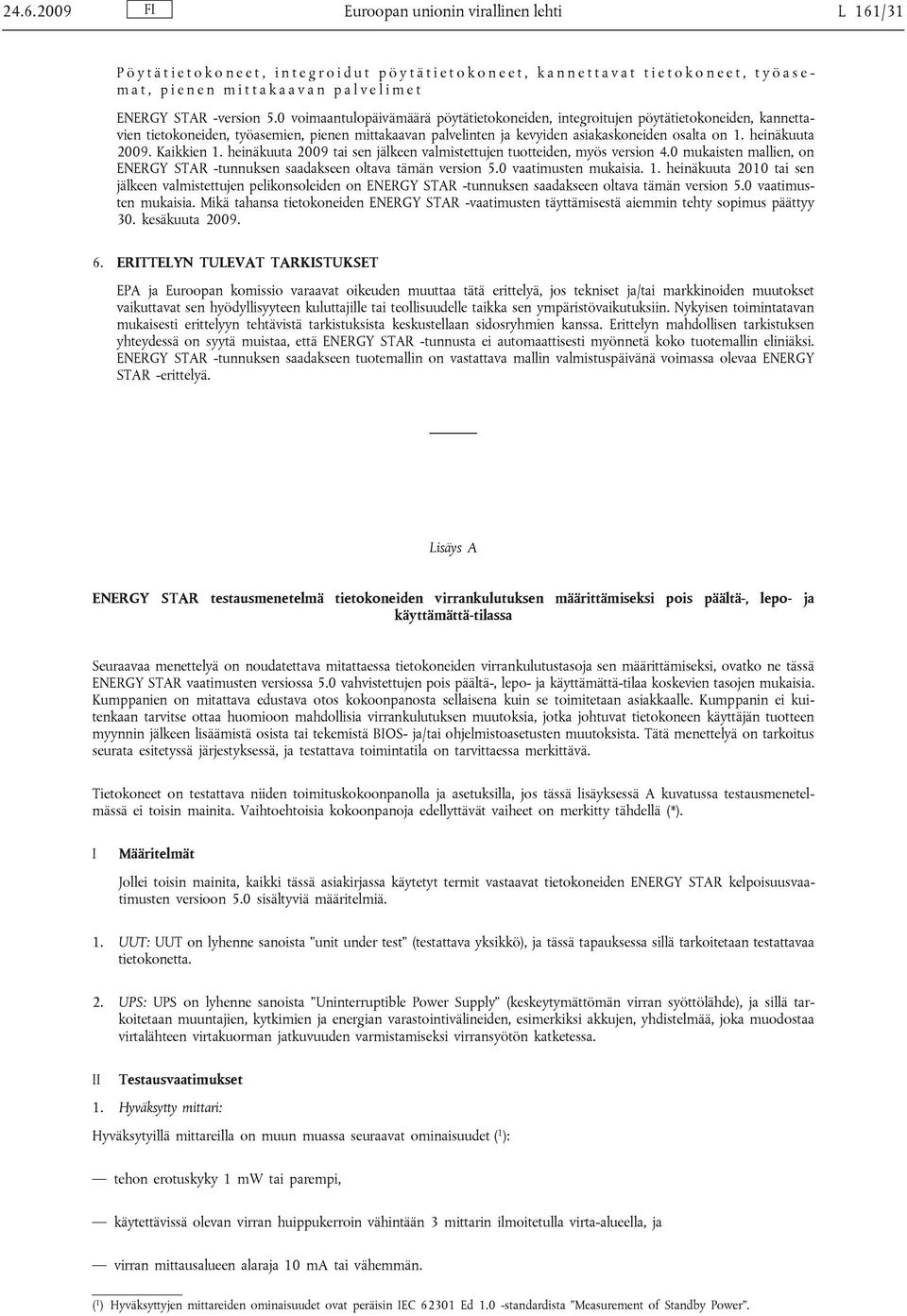 0 voimaantulopäivämäärä pöytätietokoneiden, integroitujen pöytätietokoneiden, kannettavien tietokoneiden, työasemien, pienen mittakaavan palvelinten ja kevyiden asiakaskoneiden osalta on 1.