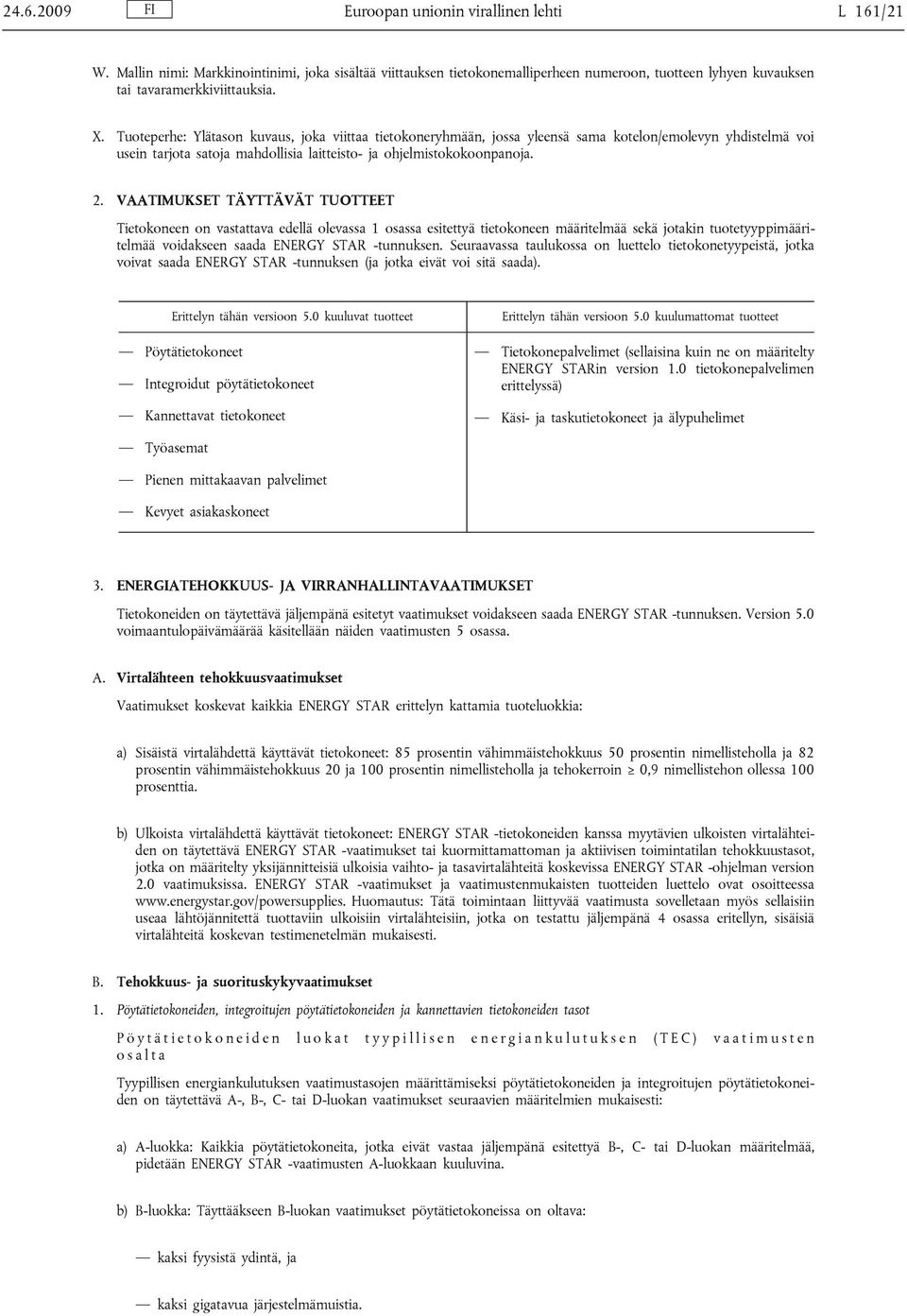 VAATIMUKSET TÄYTTÄVÄT TUOTTEET Tietokoneen on vastattava edellä olevassa 1 osassa esitettyä tietokoneen määritelmää sekä jotakin tuotetyyppimääritelmää voidakseen saada ENERGY STAR -tunnuksen.