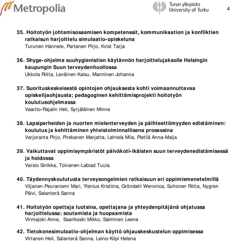 Suorituskeskeisestä opintojen ohjauksesta kohti voimaannuttavaa opiskelijaohjausta; pedagoginen kehittämisprojekti hoitotyön koulutusohjelmassa Vaartio-Rajalin Heli, Syrjäläinen Minna 38.