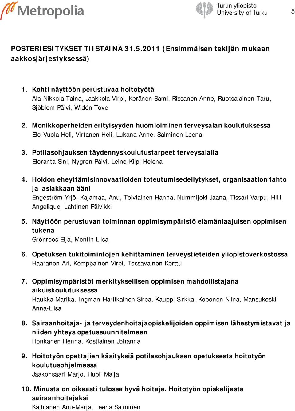 Monikkoperheiden erityisyyden huomioiminen terveysalan koulutuksessa Elo-Vuola Heli, Virtanen Heli, Lukana Anne, Salminen Leena 3.