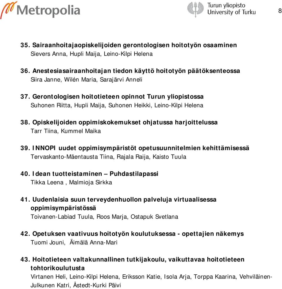 Gerontologisen hoitotieteen opinnot Turun yliopistossa Suhonen Riitta, Hupli Maija, Suhonen Heikki, Leino-Kilpi Helena 38.