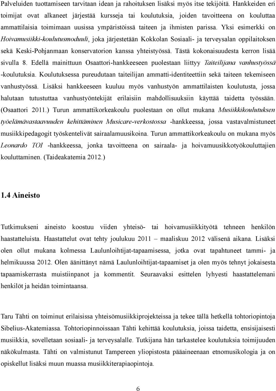 Yksi esimerkki on Hoivamusiikki-koulutusmoduuli, joka järjestetään Kokkolan Sosiaali- ja terveysalan oppilaitoksen sekä Keski-Pohjanmaan konservatorion kanssa yhteistyössä.