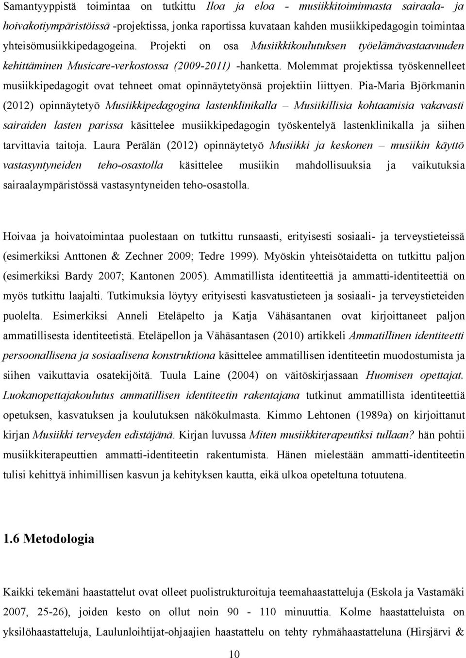 Molemmat projektissa työskennelleet musiikkipedagogit ovat tehneet omat opinnäytetyönsä projektiin liittyen.