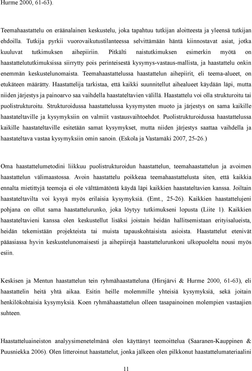 Pitkälti naistutkimuksen esimerkin myötä on haastattelututkimuksissa siirrytty pois perinteisestä kysymys-vastaus-mallista, ja haastattelu onkin enemmän keskustelunomaista.