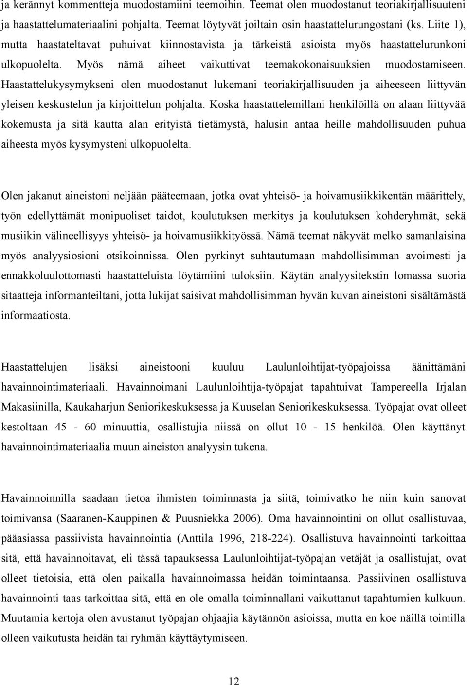 Haastattelukysymykseni olen muodostanut lukemani teoriakirjallisuuden ja aiheeseen liittyvän yleisen keskustelun ja kirjoittelun pohjalta.