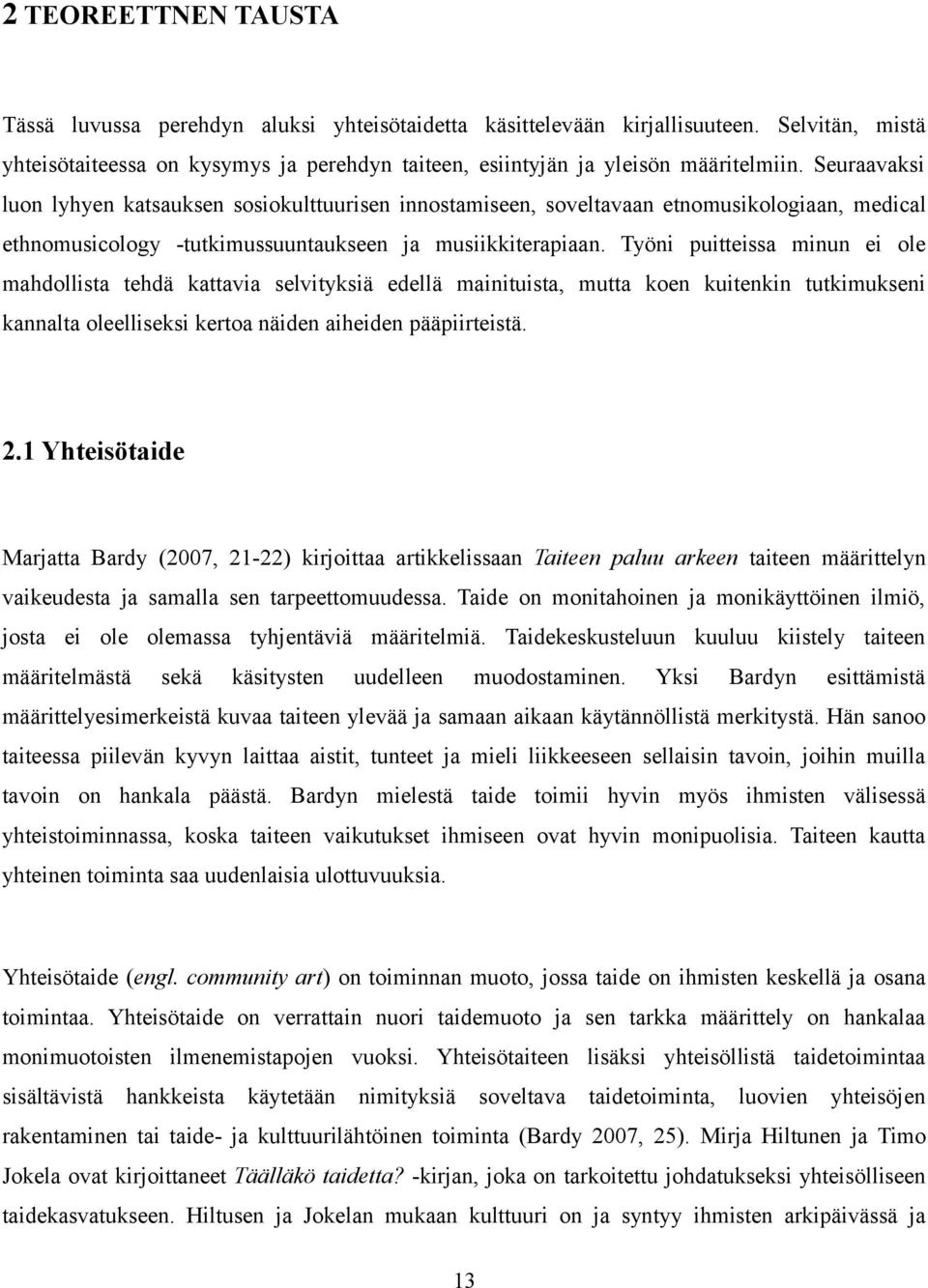 Työni puitteissa minun ei ole mahdollista tehdä kattavia selvityksiä edellä mainituista, mutta koen kuitenkin tutkimukseni kannalta oleelliseksi kertoa näiden aiheiden pääpiirteistä. 2.