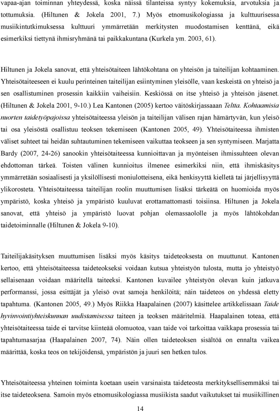 2003, 61). Hiltunen ja Jokela sanovat, että yhteisötaiteen lähtökohtana on yhteisön ja taiteilijan kohtaaminen.