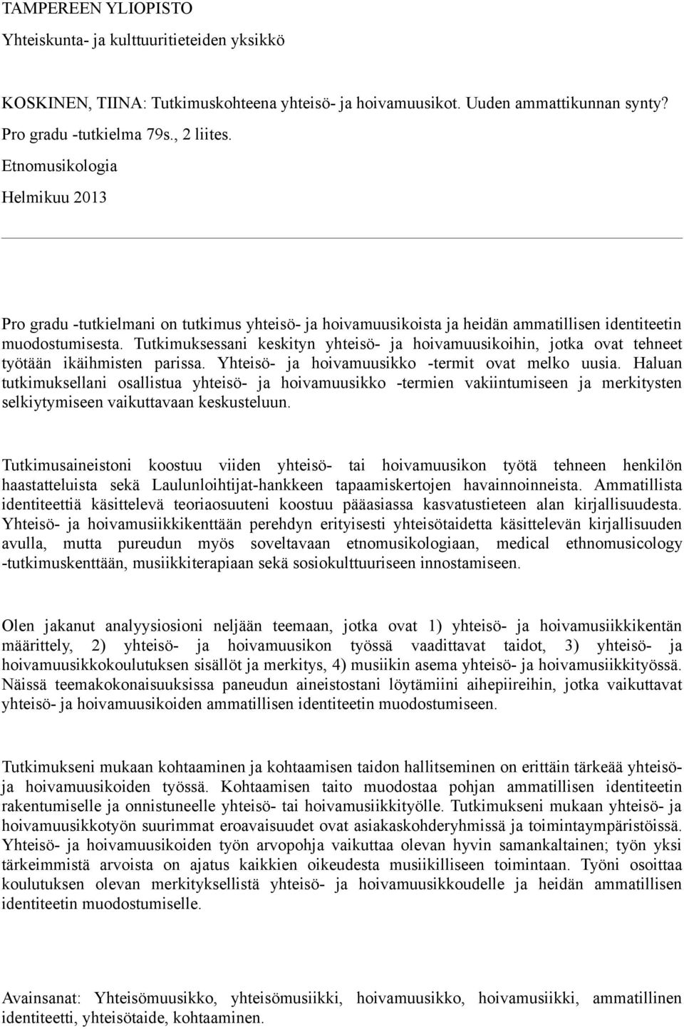 Tutkimuksessani keskityn yhteisö- ja hoivamuusikoihin, jotka ovat tehneet työtään ikäihmisten parissa. Yhteisö- ja hoivamuusikko -termit ovat melko uusia.