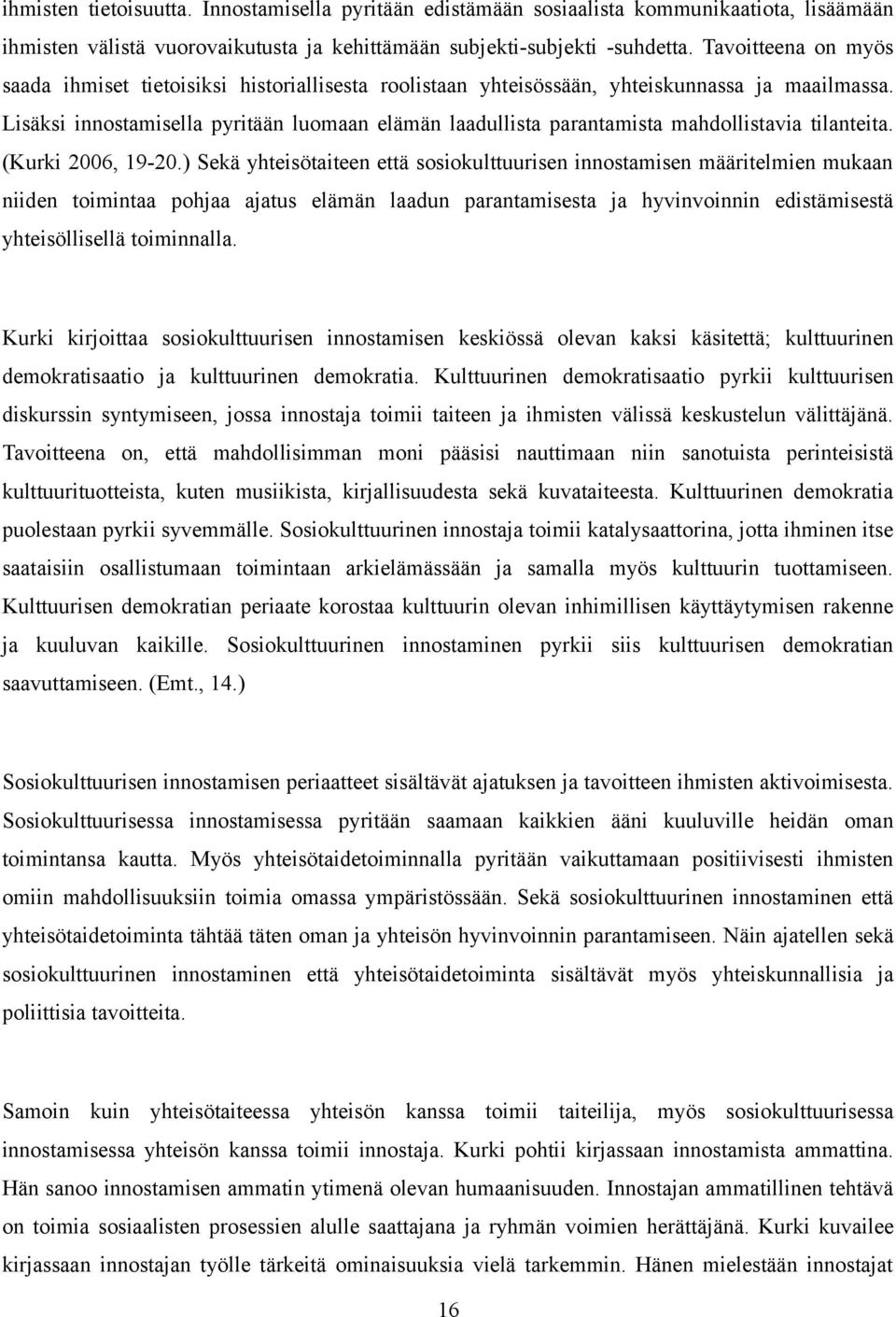 Lisäksi innostamisella pyritään luomaan elämän laadullista parantamista mahdollistavia tilanteita. (Kurki 2006, 19-20.