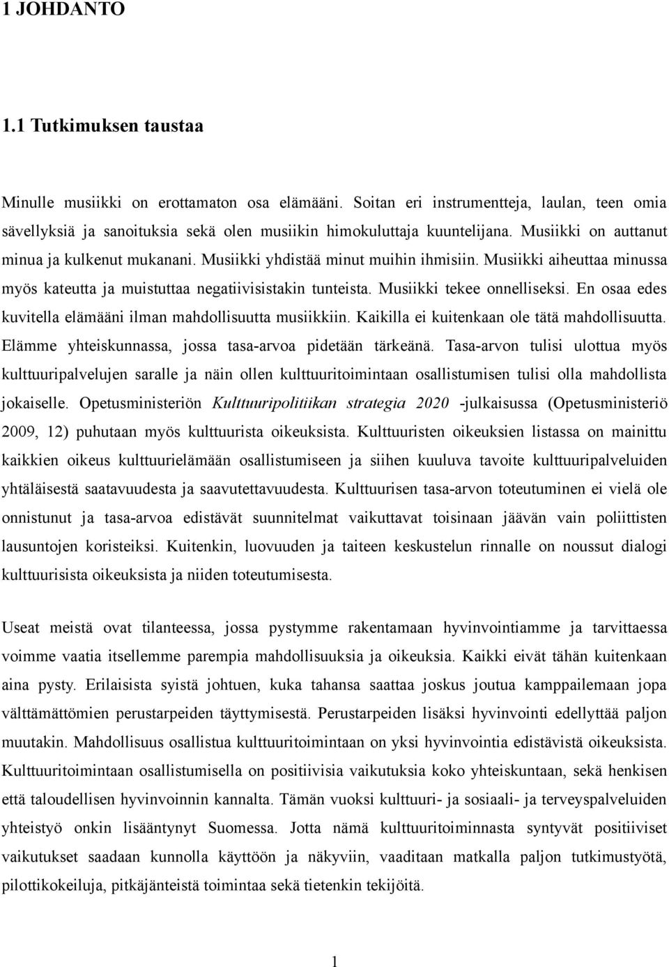 Musiikki tekee onnelliseksi. En osaa edes kuvitella elämääni ilman mahdollisuutta musiikkiin. Kaikilla ei kuitenkaan ole tätä mahdollisuutta. Elämme yhteiskunnassa, jossa tasa-arvoa pidetään tärkeänä.