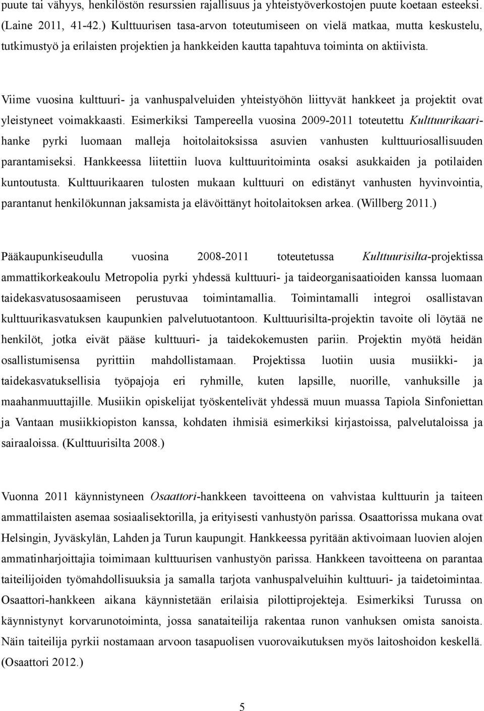 Viime vuosina kulttuuri- ja vanhuspalveluiden yhteistyöhön liittyvät hankkeet ja projektit ovat yleistyneet voimakkaasti.