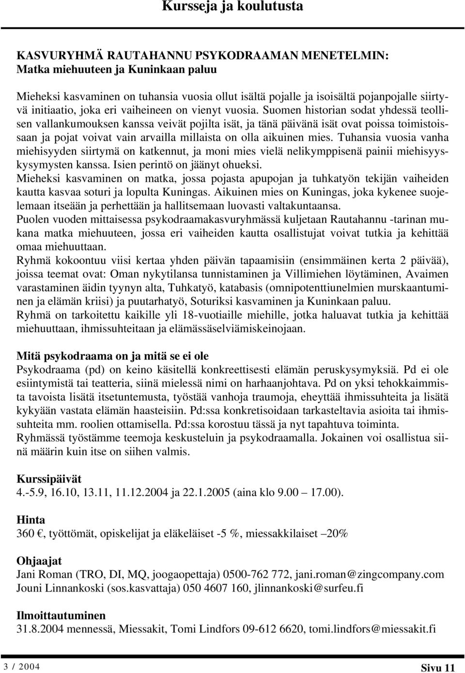 Suomen historian sodat yhdessä teollisen vallankumouksen kanssa veivät pojilta isät, ja tänä päivänä isät ovat poissa toimistoissaan ja pojat voivat vain arvailla millaista on olla aikuinen mies.