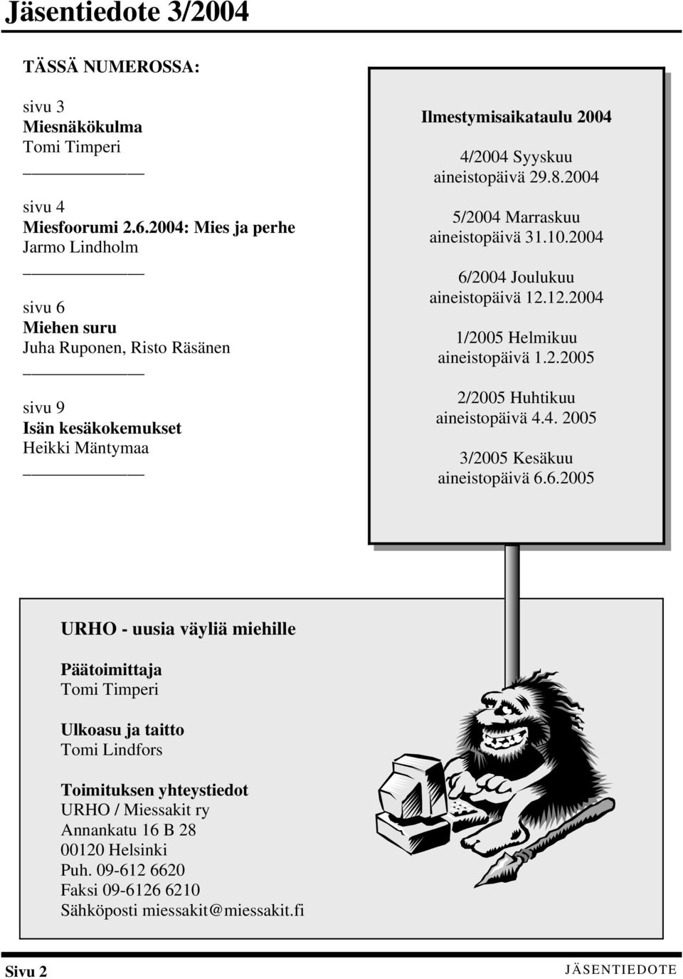 2004 5/2004 Marraskuu aineistopäivä 31.10.2004 6/2004 Joulukuu aineistopäivä 12.12.2004 1/2005 Helmikuu aineistopäivä 1.2.2005 2/2005 Huhtikuu aineistopäivä 4.4. 2005 3/2005 Kesäkuu aineistopäivä 6.