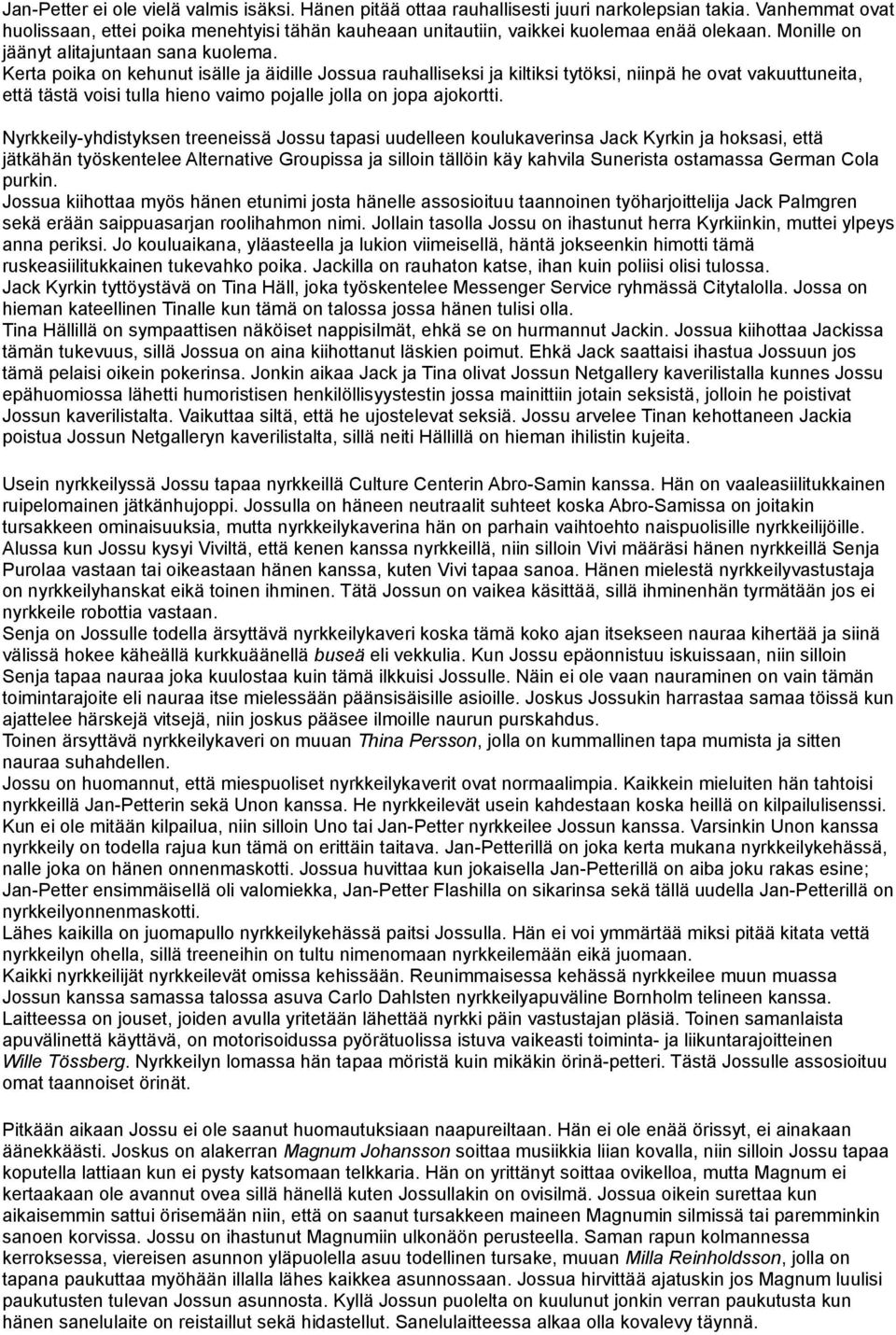 Kerta poika on kehunut isälle ja äidille Jossua rauhalliseksi ja kiltiksi tytöksi, niinpä he ovat vakuuttuneita, että tästä voisi tulla hieno vaimo pojalle jolla on jopa ajokortti.