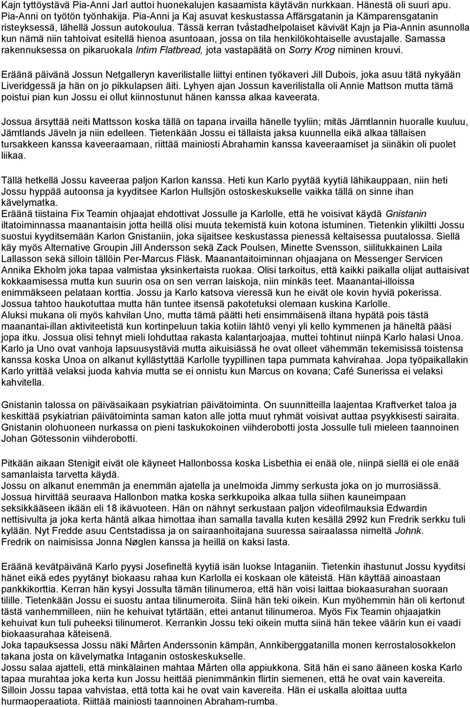 Tässä kerran tvåstadhelpolaiset kävivät Kajn ja Pia-Annin asunnolla kun nämä niin tahtoivat esitellä hienoa asuntoaan, jossa on tila henkilökohtaiselle avustajalle.