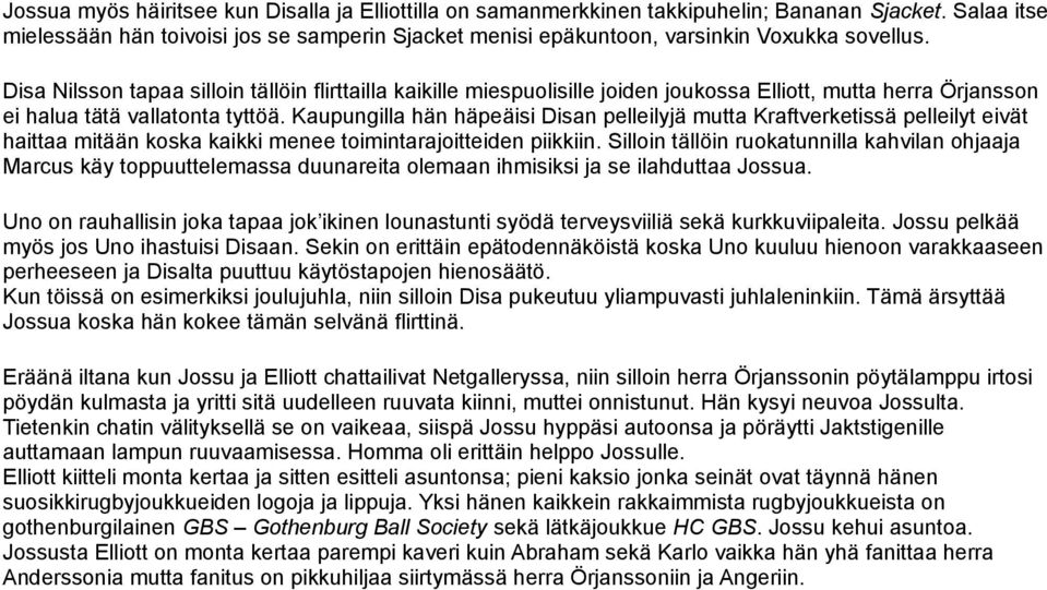 Disa Nilsson tapaa silloin tällöin flirttailla kaikille miespuolisille joiden joukossa Elliott, mutta herra Örjansson ei halua tätä vallatonta tyttöä.