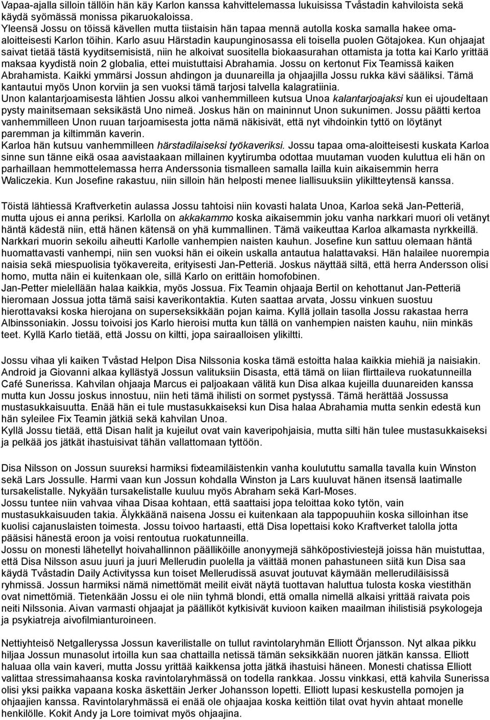 Kun ohjaajat saivat tietää tästä kyyditsemisistä, niin he alkoivat suositella biokaasurahan ottamista ja totta kai Karlo yrittää maksaa kyydistä noin 2 globalia, ettei muistuttaisi Abrahamia.