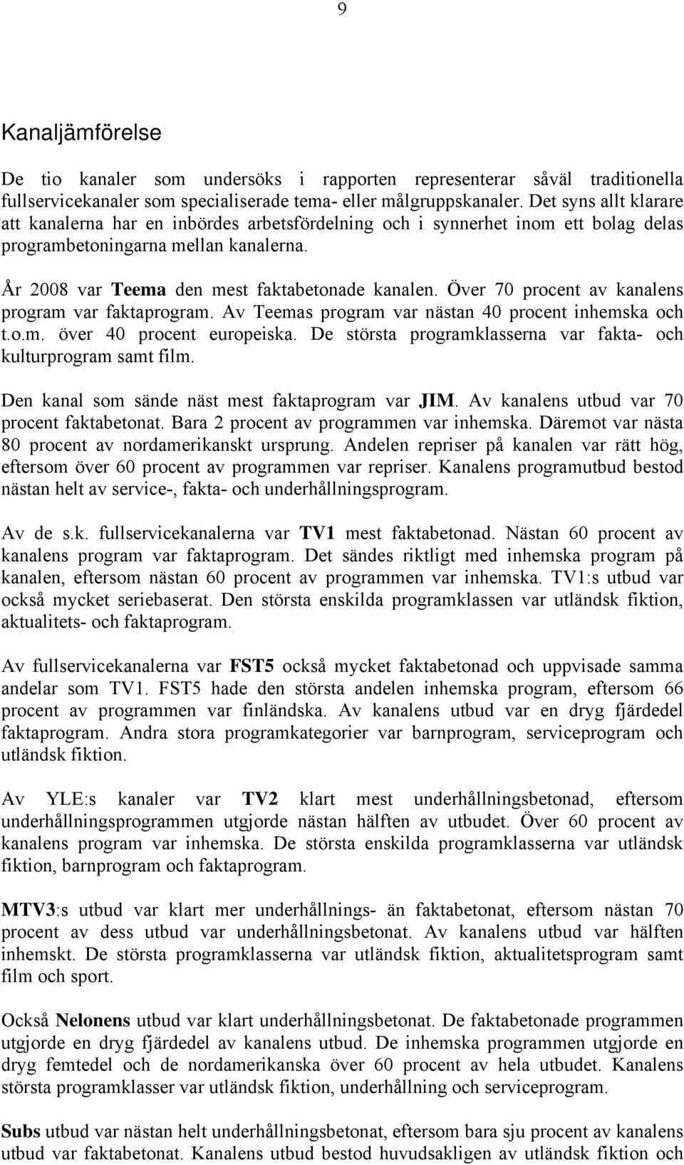 Över 70 procent av kanalens program var faktaprogram. Av Teemas program var nästan 40 procent inhemska och t.o.m. över 40 procent europeiska.