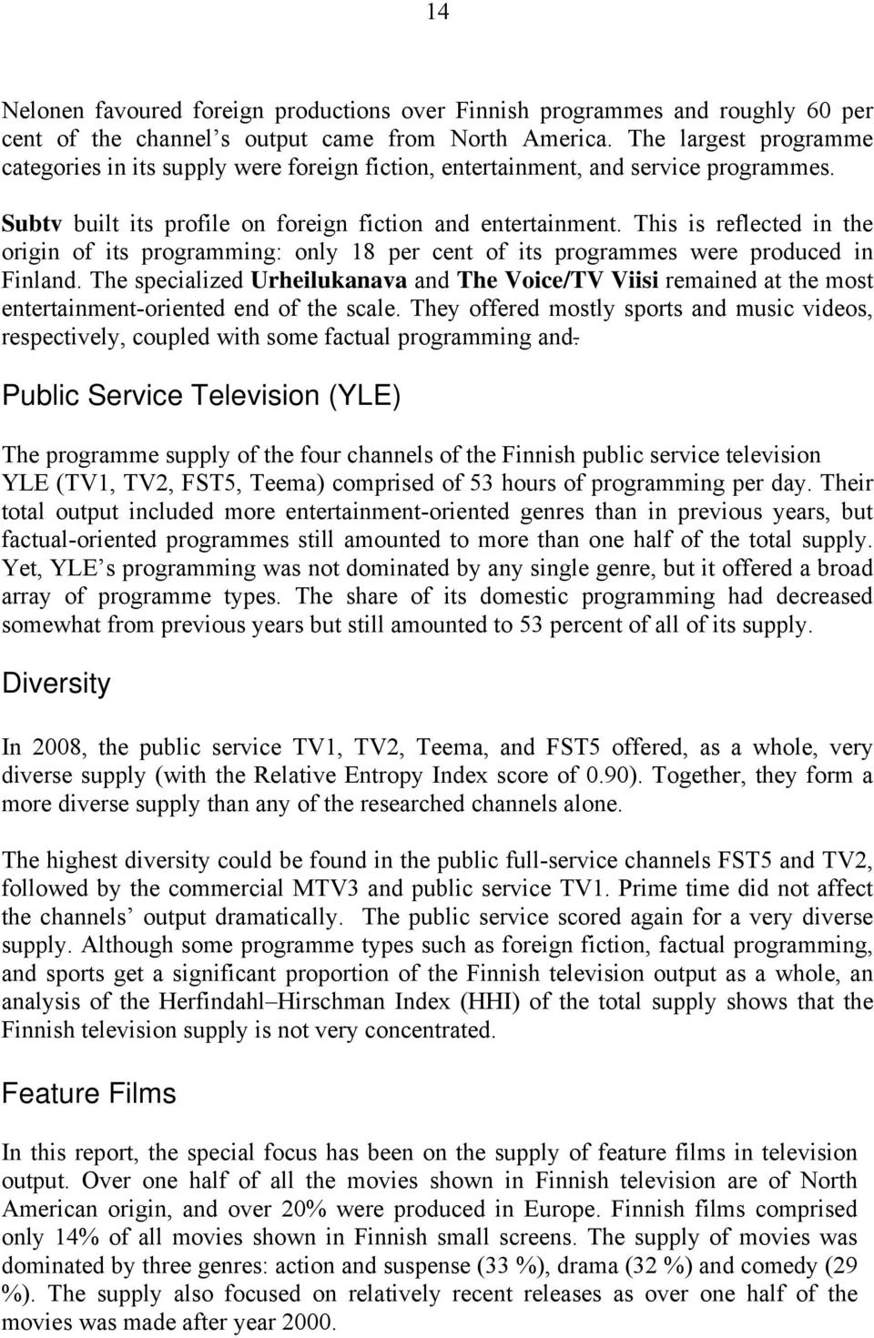 This is reflected in the origin of its programming: only 18 per cent of its programmes were produced in Finland.