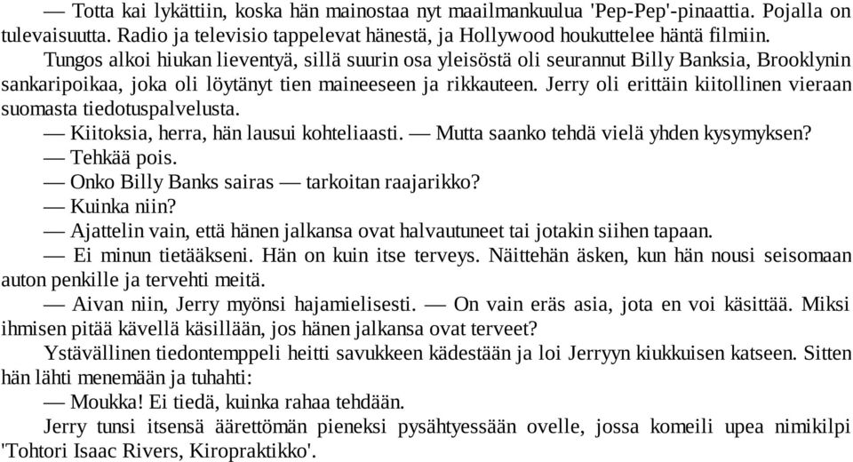 Jerry oli erittäin kiitollinen vieraan suomasta tiedotuspalvelusta. Kiitoksia, herra, hän lausui kohteliaasti. Mutta saanko tehdä vielä yhden kysymyksen? Tehkää pois.