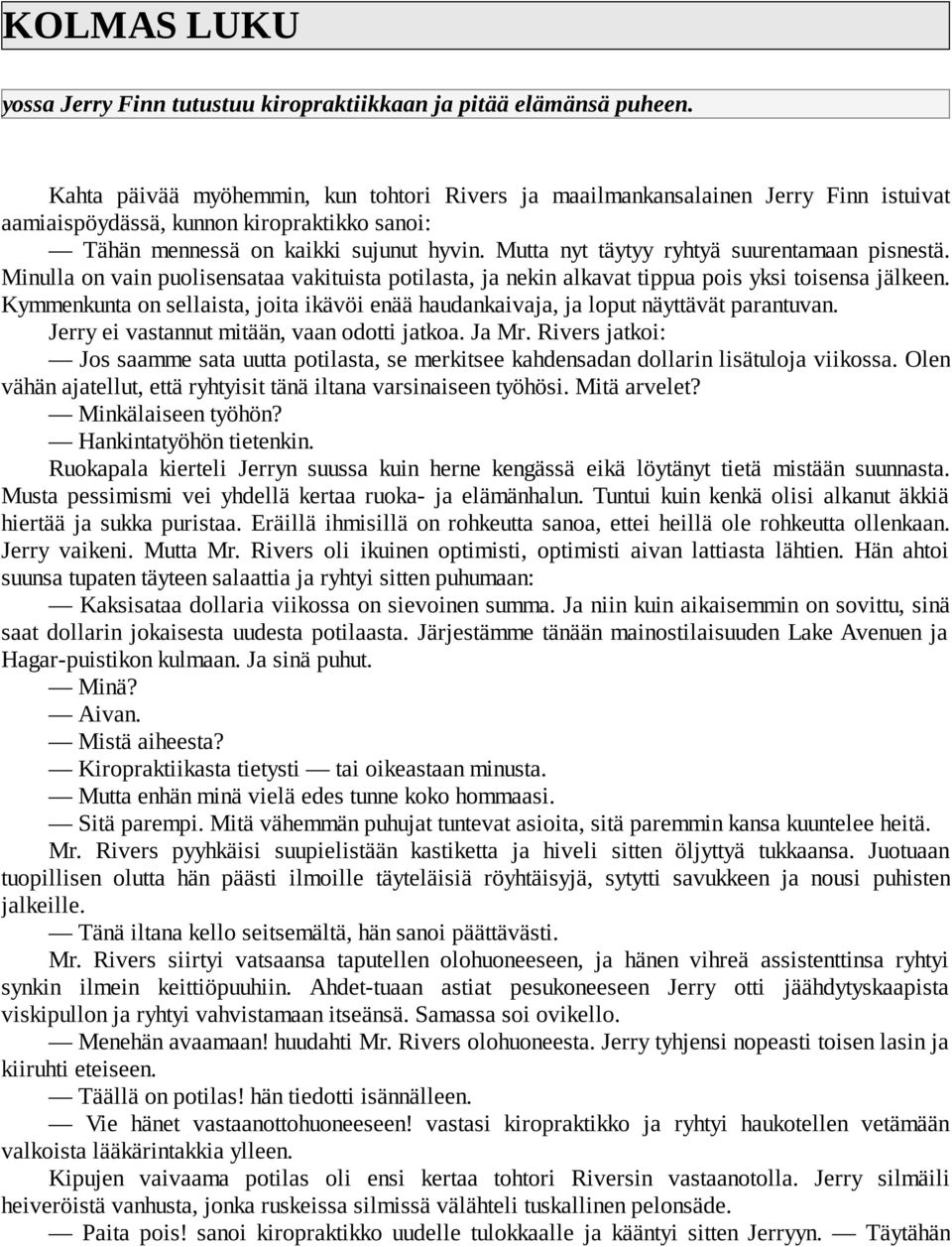 Mutta nyt täytyy ryhtyä suurentamaan pisnestä. Minulla on vain puolisensataa vakituista potilasta, ja nekin alkavat tippua pois yksi toisensa jälkeen.