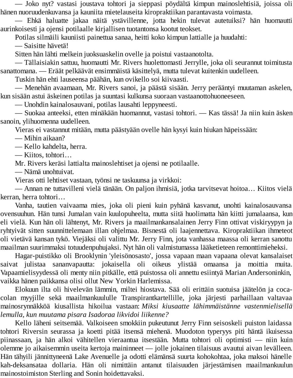 Potilas silmäili kauniisti painettua sanaa, heitti koko kimpun lattialle ja huudahti: Saisitte hävetä! Sitten hän lähti melkein juoksuaskelin ovelle ja poistui vastaanotolta.