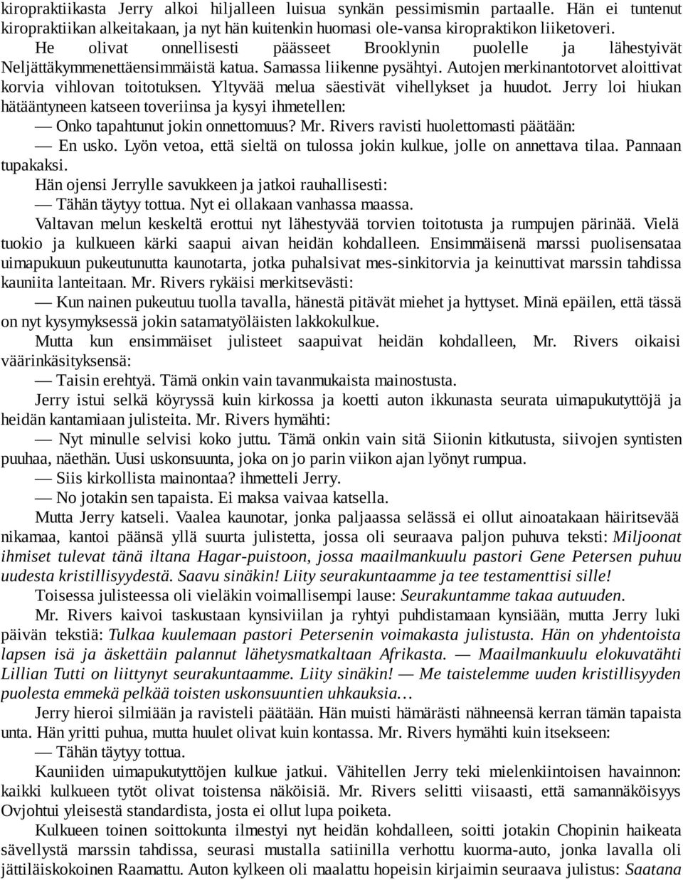 Yltyvää melua säestivät vihellykset ja huudot. Jerry loi hiukan hätääntyneen katseen toveriinsa ja kysyi ihmetellen: Onko tapahtunut jokin onnettomuus? Mr.