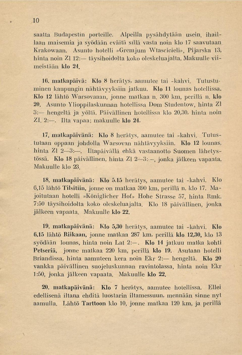 Tutustuminen kaupungin nähtävyyksiin jalkuu. Klo 11 lounas hotellissa. Klo 12 Lähtö "VVarsovaaan, jonne matkaa n. 300 km, perillä n. klo 20.