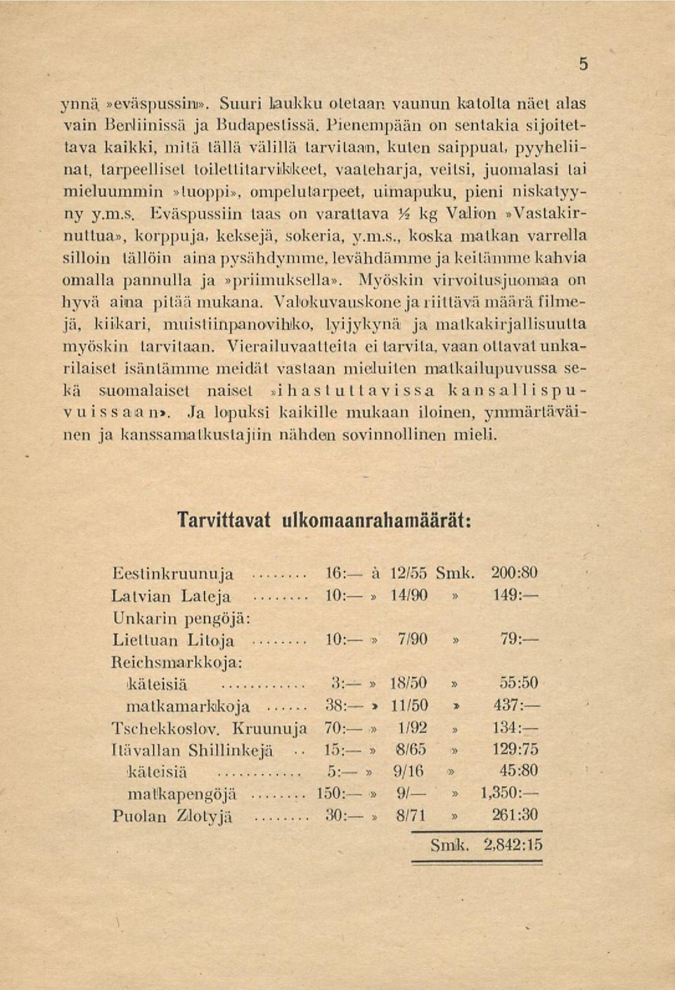 ompelutarpeet, uimapuku, pieni niskatyyny y.m.s. Eväspussiin laas on varattava K kg Valion Vastakirnuttua, korppuja, keksejä, sokeria, y.m.s., koska matkan varrella silloin lällöin aina pysähdymme, levähdämme jakeitämme kahvia omalla pannulla ja priimuksella.